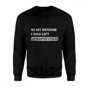 In My Defense I Was Left Unsupervised T Shirt 3 1.jpg