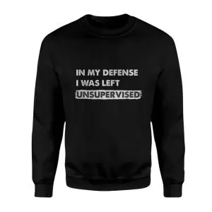 In My Defense I Was Left Unsupervised T-Shirt 8 In My Defense I Was Left Unsupervised T Shirt 3 1.jpg