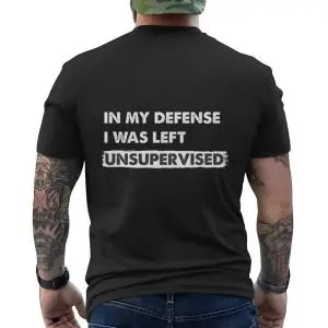 In My Defense I Was Left Unsupervised T-Shirt 10 In My Defense I Was Left Unsupervised T Shirt 5 1.jpg