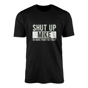 Shut Up Mike Funny Quote T Shirt 1 1.jpg