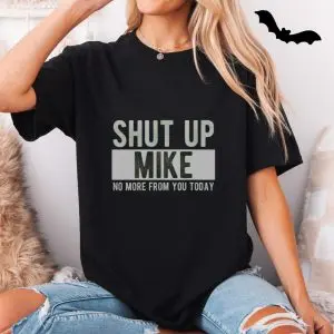 Shut Up Mike Funny Quote T-Shirt 11 Shut Up Mike Funny Quote T Shirt 5 1.jpg