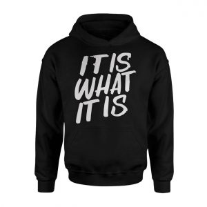 It Is What It Is Bold Statement T shirt 2 1.jpg