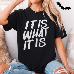 It Is What It Is Bold Statement T shirt 5 1.jpg