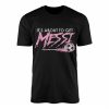 Its About To Get Messi Soccer T shirt 1 1.jpg