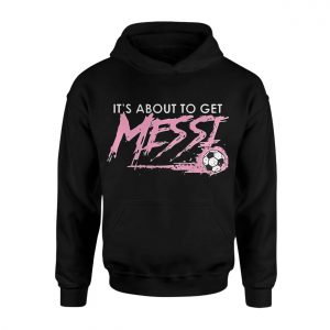 Its About To Get Messi Soccer T shirt 2 1.jpg