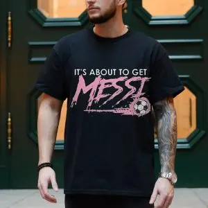 It's About To Get Messi Soccer T-shirt 9 Its About To Get Messi Soccer T shirt 4 1.jpg