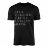 It’s a Beautiful Day to Leave Me Alone T-Shirt – Funny Sarcastic Quote Tee 14 Its a Beautiful Day to Leave Me Alone T Shirt E28093 Funny Sarcastic Quote Tee 1.jpg