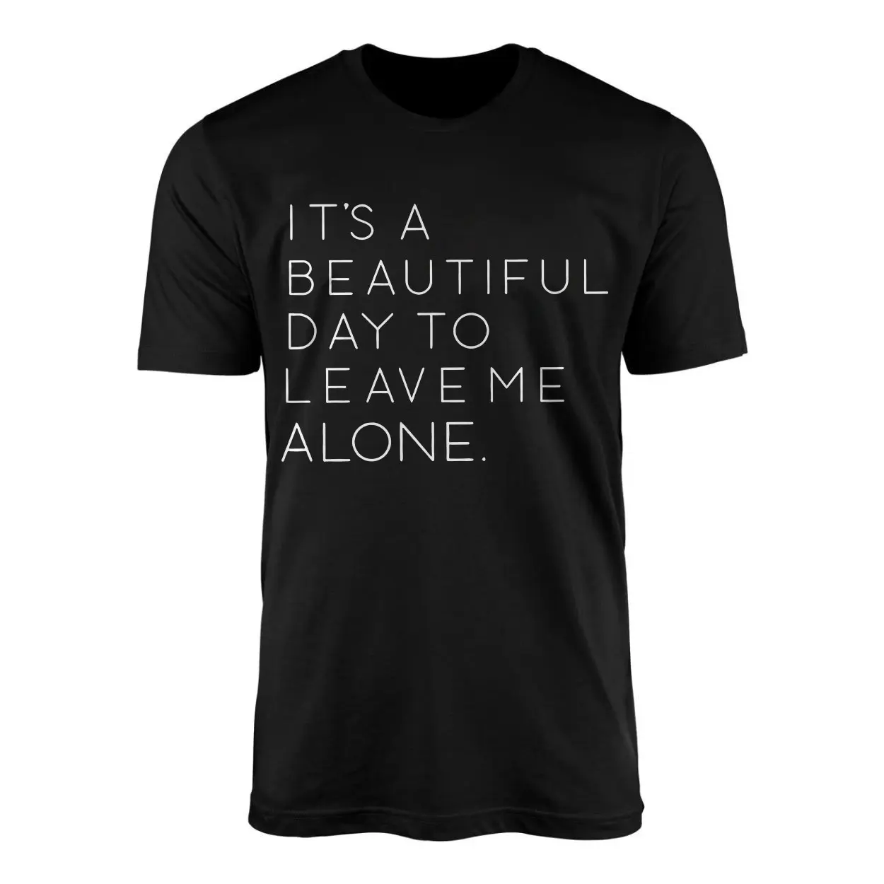 Its a Beautiful Day to Leave Me Alone T Shirt E28093 Funny Sarcastic Quote Tee 1.jpg