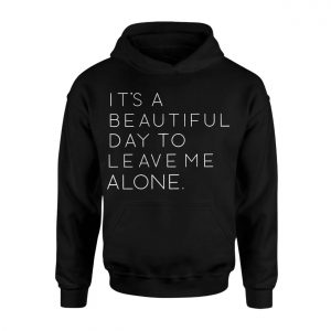 Its a Beautiful Day to Leave Me Alone T Shirt E28093 Funny Sarcastic Quote Tee 2.jpg