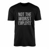 Not The Worst Employee Funny Work T Shirt 1 1.jpg