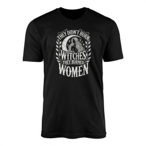 They Didnt Burn Witches They Burned Women Feminist T Shirt 1 1.jpg