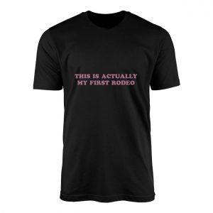 This Is Actually My First Rodeo Funny T Shirt 1 2 1.jpg