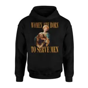 Women Are Born To Serve Men – Said No Queen Ever T-shirt 7 Women Are Born To Serve Men E28093 Said No Queen Ever T shirt 2.jpg
