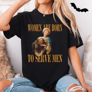 Women Are Born To Serve Men – Said No Queen Ever T-shirt 10 Women Are Born To Serve Men E28093 Said No Queen Ever T shirt 5.jpg