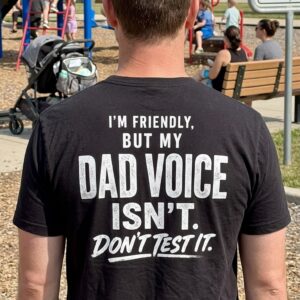 Funny Dad Voice Warning T-Shirt for Fathers and Stepdads 7 funny dad voice warning t shirt for fathers and stepdads 1.jpg