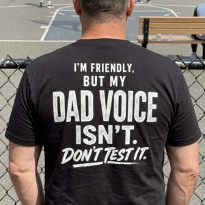 Funny Dad Voice Warning T-Shirt for Fathers and Stepdads 10 funny dad voice warning t shirt for fathers and stepdads 4.jpg
