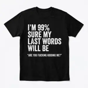 funny sarcastic last words quote t shirt for dark humor fans.jpg
