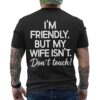 I'm Friendly But My Wife Isn't Don't Touch Funny Husband T-Shirt 16 im friendly but my wife isnt dont touch funny husband t shirt.jpg