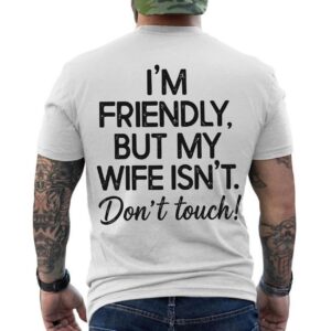 I'm Friendly But My Wife Isn't Don't Touch Funny Husband T-Shirt 11 im friendly but my wife isnt dont touch funny husband t shirt 5.jpg