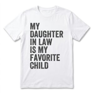 my daughter in law is my favorite child funny family t shirt.jpg