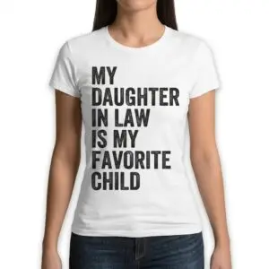 My Daughter In Law Is My Favorite Child Funny Family T-Shirt 11 my daughter in law is my favorite child funny family t shirt 5.jpg