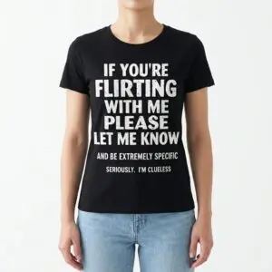 If You're Flirting With Me Please Let Me Know Funny Clueless T-Shirt 9 if youre flirting with me please let me know funny clueless t shirt 3.jpg