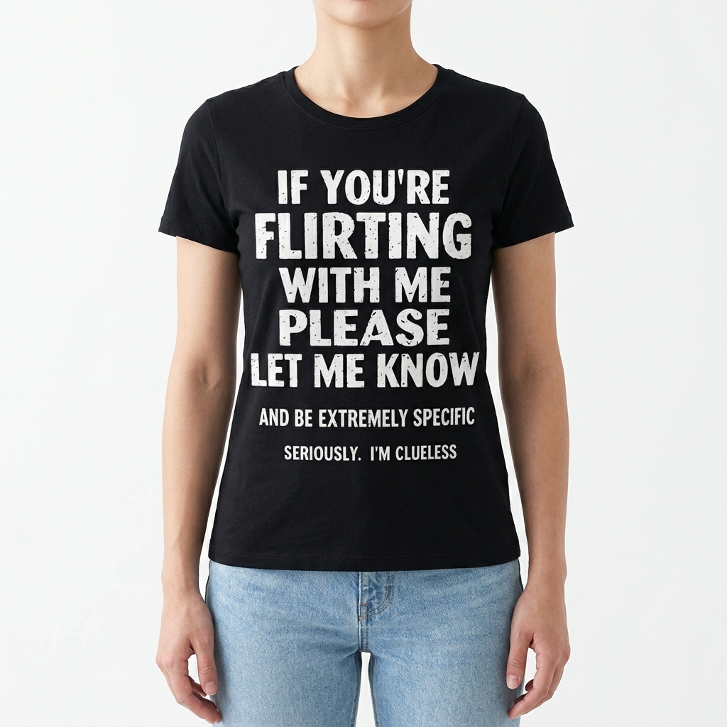 If You're Flirting With Me Please Let Me Know Funny Clueless T-Shirt 12 If You're Flirting With Me Please Let Me Know Funny Clueless T-Shirt
