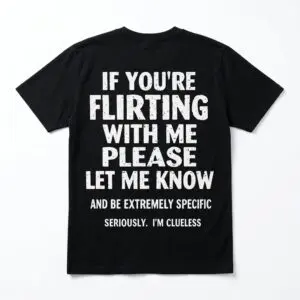 if youre flirting with me please let me know funny clueless t shirt.jpg