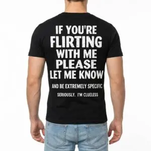 If You're Flirting With Me Please Let Me Know Funny Clueless T-Shirt 10 if youre flirting with me please let me know funny clueless t shirt 4.jpg