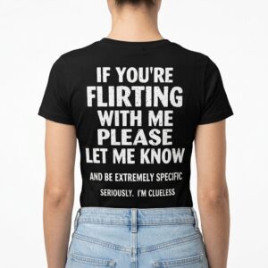 If You're Flirting With Me Please Let Me Know Funny Clueless T-Shirt 11 if youre flirting with me please let me know funny clueless t shirt 5.jpg