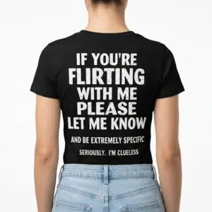 If You're Flirting With Me Please Let Me Know Funny Clueless T-Shirt 11 if youre flirting with me please let me know funny clueless t shirt 5.jpg