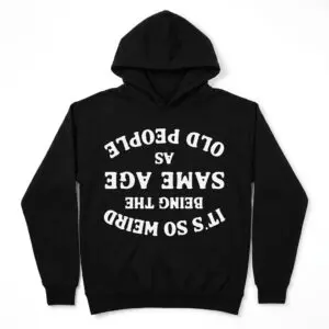 It's So Weird Being the Same Age as Old People T-Shirt 7 its so weird being the same age as old people t shirt 1.jpg