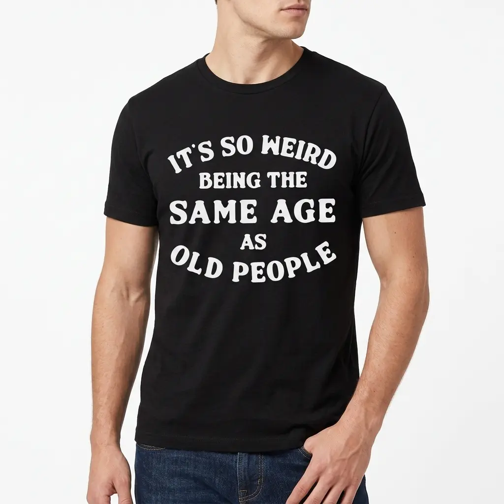 its so weird being the same age as old people t shirt 4.jpg