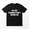 my dui charges dont define me t shirt sarcastic humor tee.jpg