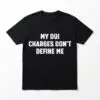 My DUI Charges Don't Define Me T-Shirt - Sarcastic Humor Tee 14 my dui charges dont define me t shirt sarcastic humor tee.jpg