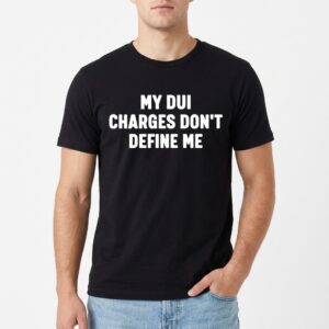 My DUI Charges Don't Define Me T-Shirt - Sarcastic Humor Tee 8 my dui charges dont define me t shirt sarcastic humor tee 2.jpg
