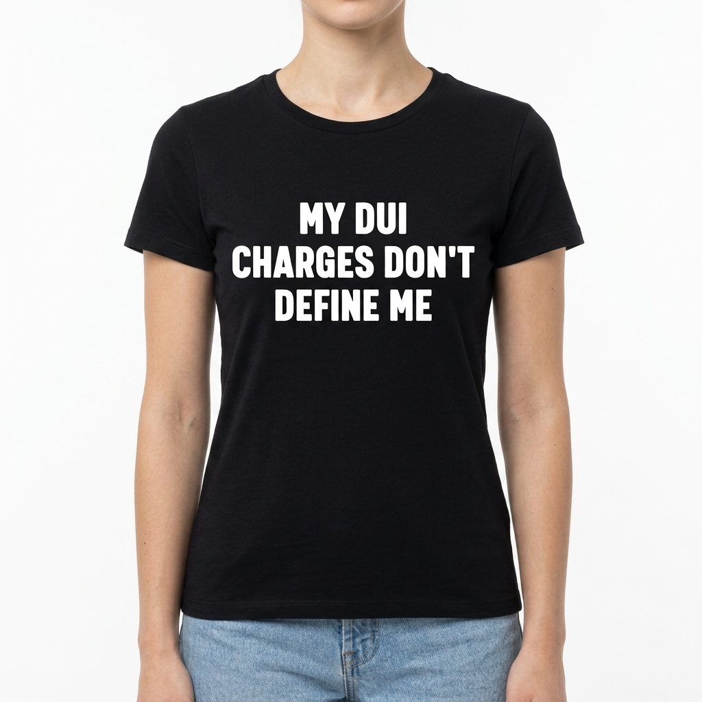 My DUI Charges Don't Define Me T-Shirt - Sarcastic Humor Tee 12 My DUI Charges Don't Define Me T-Shirt - Sarcastic Humor Tee