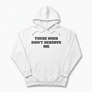 These Hoes Don't Deserve Me Funny Sarcastic Quote T-Shirt 7 these hoes dont deserve me funny sarcastic quote t shirt 1.jpg