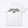 these hoes dont deserve me funny sarcastic quote t shirt.jpg