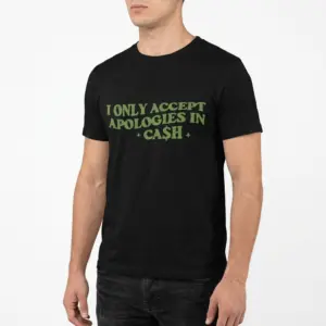 Apologies in Cash Sarcastic Money T-Shirt 10 apologies in cash sarcastic money t shirt 4.jpg