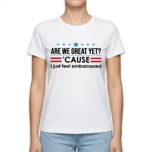 Are We Great Yet Political Satire Shirt 9 are we great yet political satire shirt 3.jpg