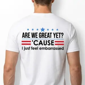 Are We Great Yet Political Satire Shirt 10 are we great yet political satire shirt 4.jpg