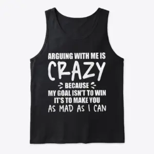 Arguing With Me Is Crazy Sarcastic T-Shirt 8 Flat lay of a tank top featuring the humorous text 'Arguing with me is crazy because my goal isn't to win it's to make you as mad as I can'.