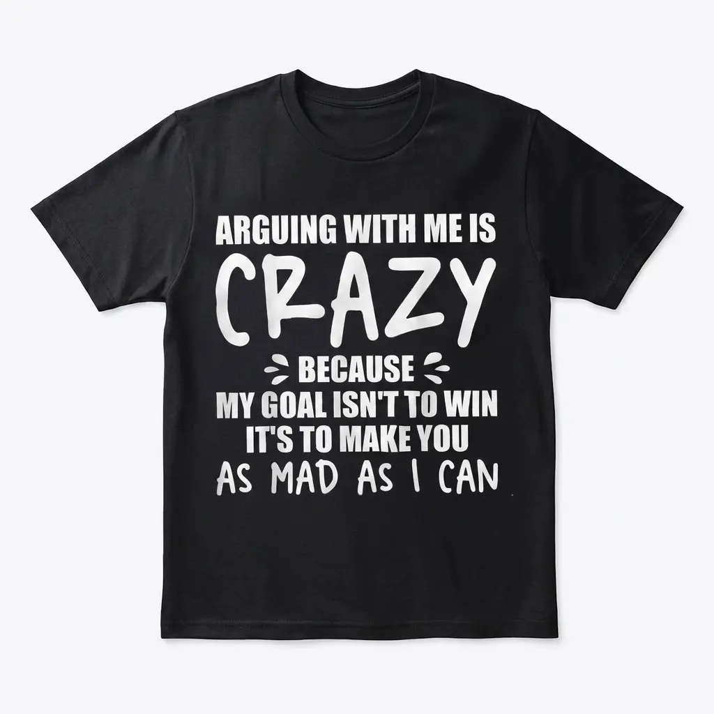 Arguing With Me Is Crazy Sarcastic T-Shirt 1 arguing with me is crazy sarcastic t shirt.jpg