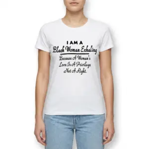 Black Woman Exhaling Love Is A Privilege T-Shirt 9 Detailed front view of the short-sleeved t-shirt, emphasizing the bold "Black Woman Exhaling" graphic.