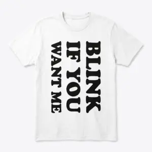 White T-shirt with 'Blink If You Want Me' in bold letters.