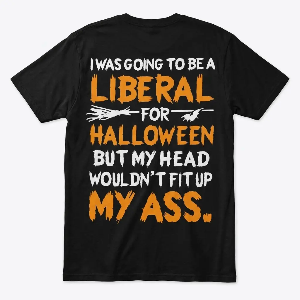 Edgy Political Halloween Liberal Sarcasm T-Shirt 1 Back of a black t-shirt with a sarcastic, edgy political Halloween graphic in bold fonts.