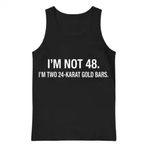 Funny 48th Birthday Gold Bars T-Shirt 8 Front flat lay of a sleeveless tank top printed with the humorous 48th birthday quote.