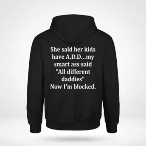 Funny A.D.D. Sarcastic Joke T-Shirt 7 Back view flat lay of a black hoodie featuring the sarcastic text: She said her kids have A.D.D... my smart ass said 'All different daddies' Now I'm blocked.