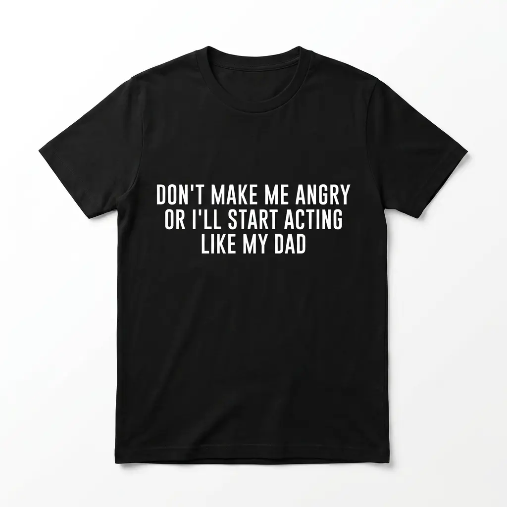 Funny Acting Like My Dad Graphic T-Shirt 1 Black T-shirt with white text 'Don't make me angry or I'll start acting like my dad'.